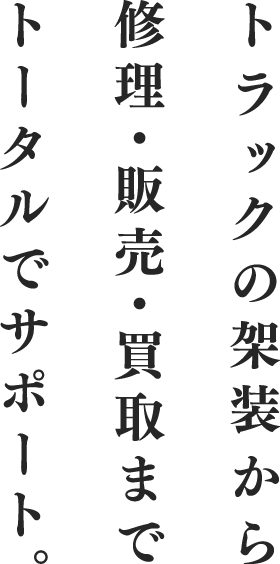 トラックの架装から修理・販売・買取までトータルでサポート。